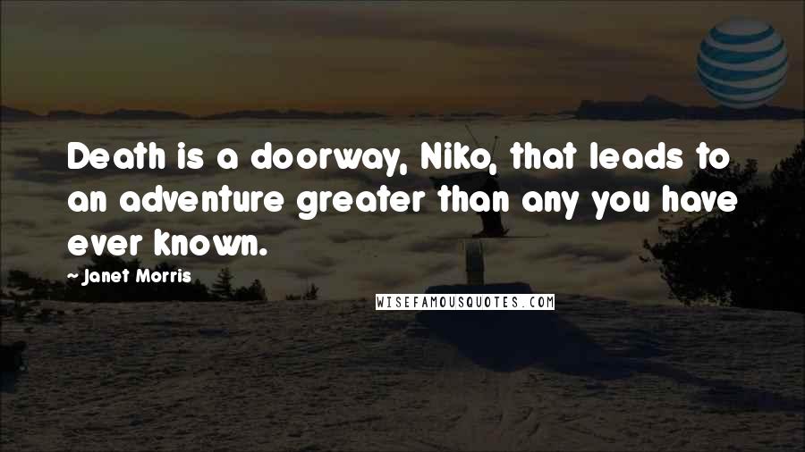 Janet Morris Quotes: Death is a doorway, Niko, that leads to an adventure greater than any you have ever known.
