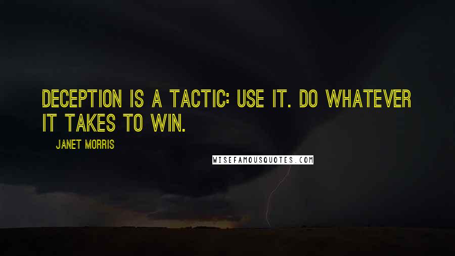 Janet Morris Quotes: Deception is a tactic: use it. Do whatever it takes to win.