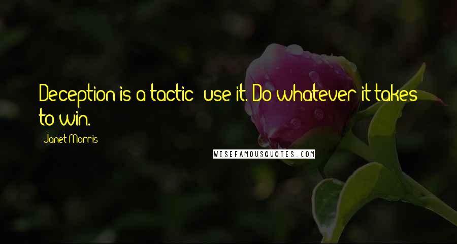 Janet Morris Quotes: Deception is a tactic: use it. Do whatever it takes to win.