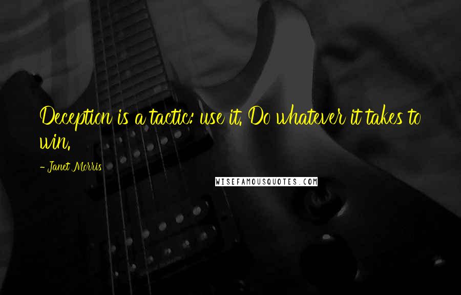 Janet Morris Quotes: Deception is a tactic: use it. Do whatever it takes to win.