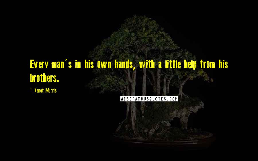 Janet Morris Quotes: Every man's in his own hands, with a little help from his brothers.