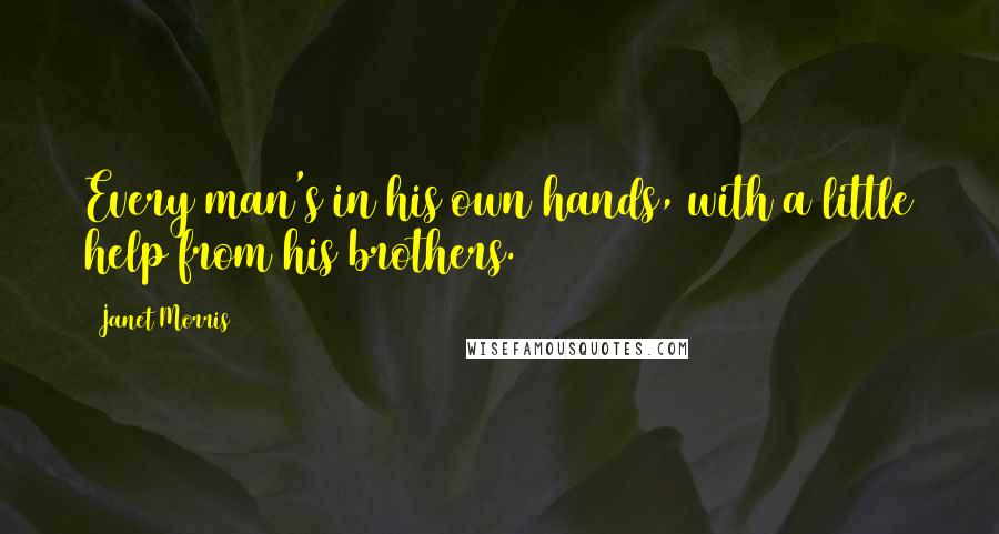 Janet Morris Quotes: Every man's in his own hands, with a little help from his brothers.