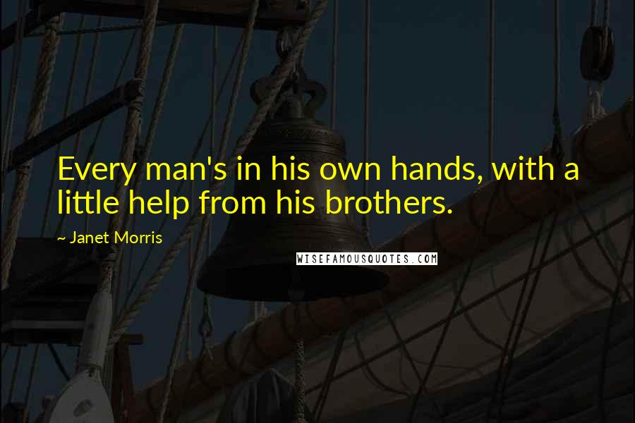 Janet Morris Quotes: Every man's in his own hands, with a little help from his brothers.