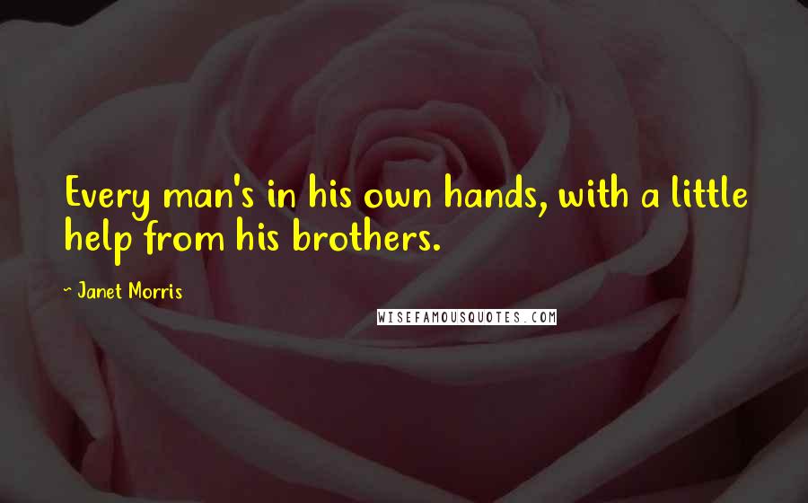 Janet Morris Quotes: Every man's in his own hands, with a little help from his brothers.