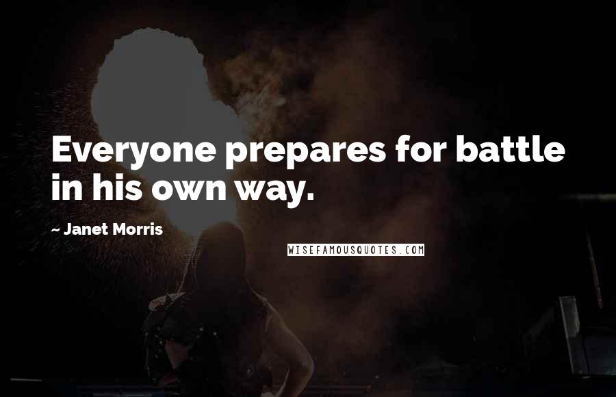 Janet Morris Quotes: Everyone prepares for battle in his own way.