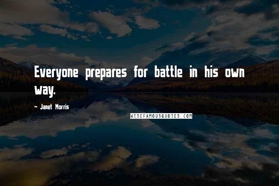 Janet Morris Quotes: Everyone prepares for battle in his own way.