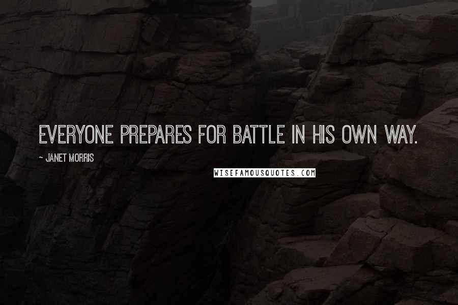 Janet Morris Quotes: Everyone prepares for battle in his own way.