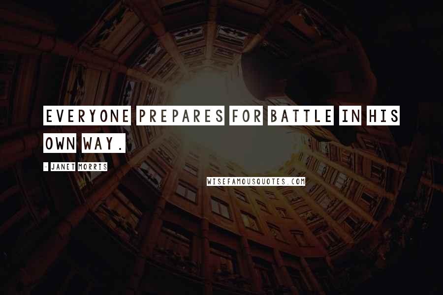 Janet Morris Quotes: Everyone prepares for battle in his own way.