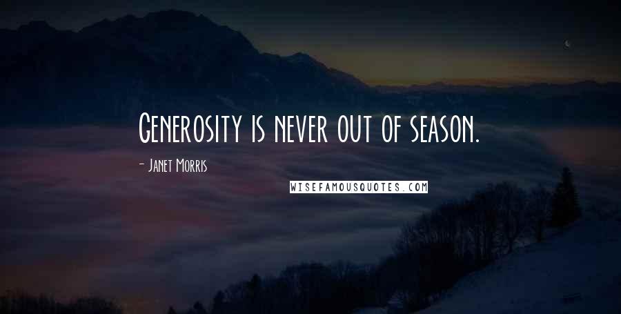 Janet Morris Quotes: Generosity is never out of season.