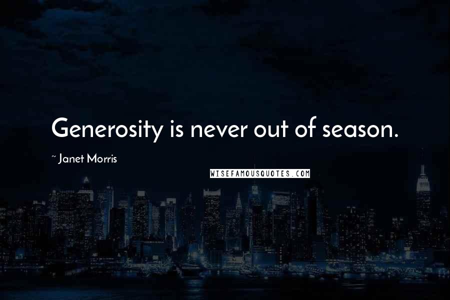 Janet Morris Quotes: Generosity is never out of season.