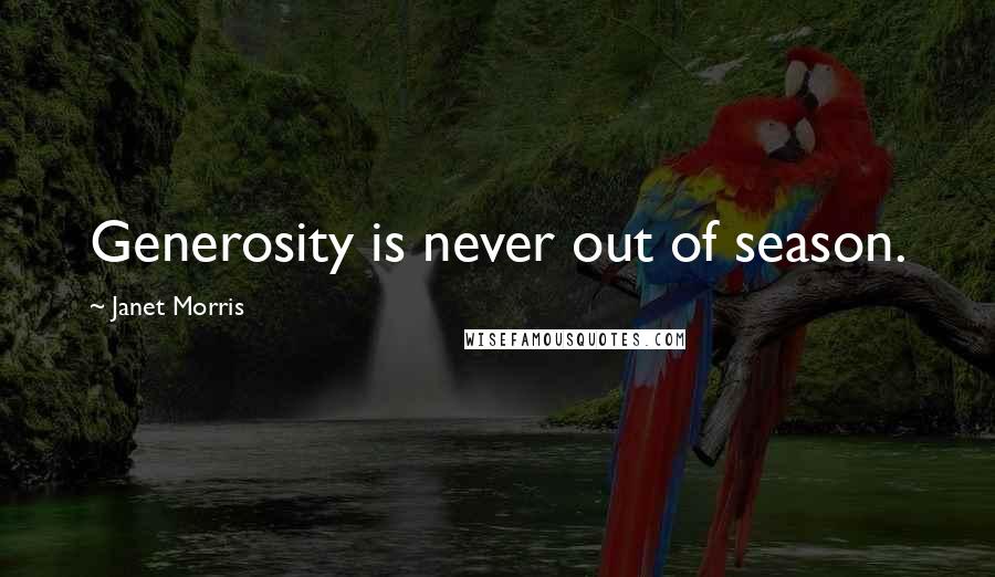 Janet Morris Quotes: Generosity is never out of season.