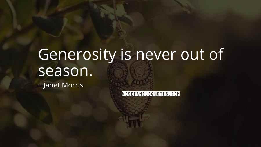 Janet Morris Quotes: Generosity is never out of season.