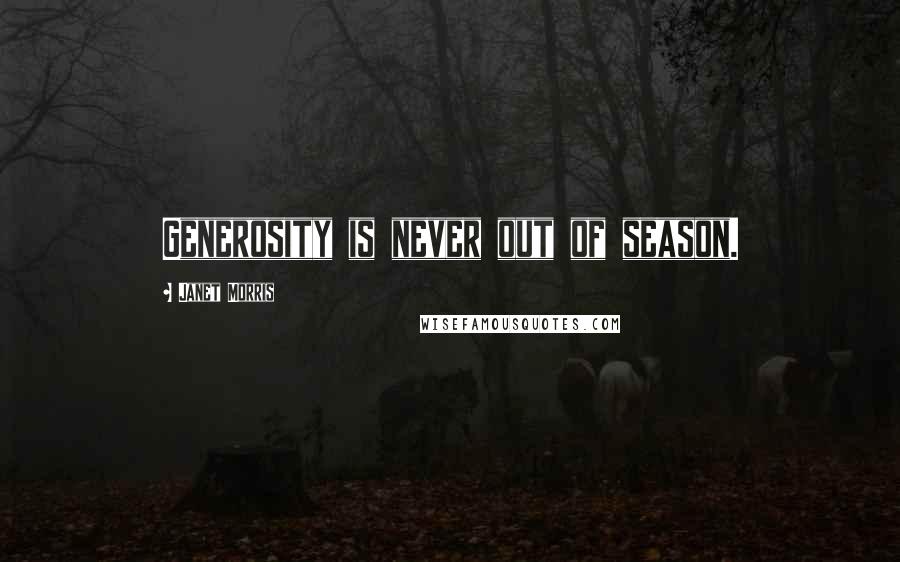 Janet Morris Quotes: Generosity is never out of season.