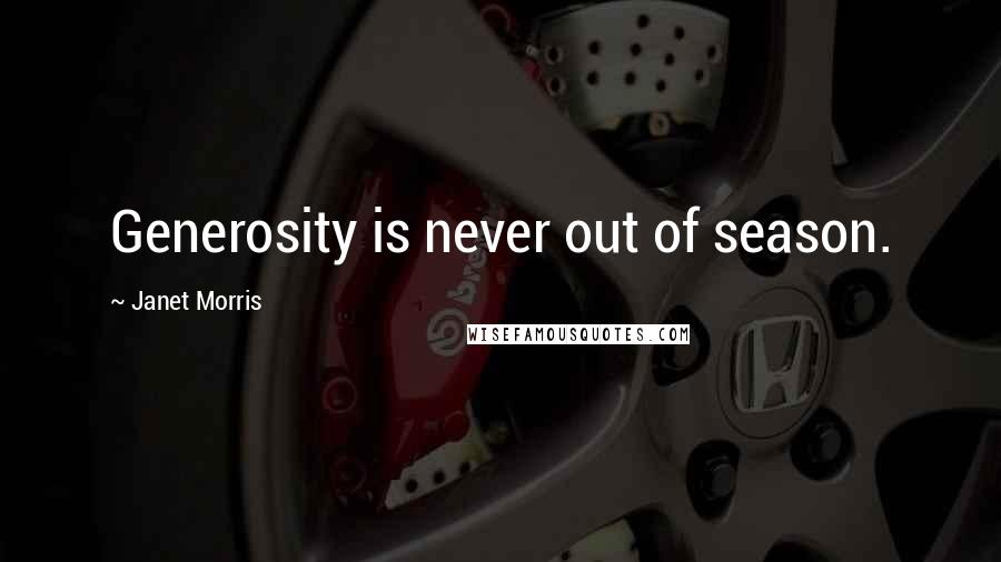 Janet Morris Quotes: Generosity is never out of season.