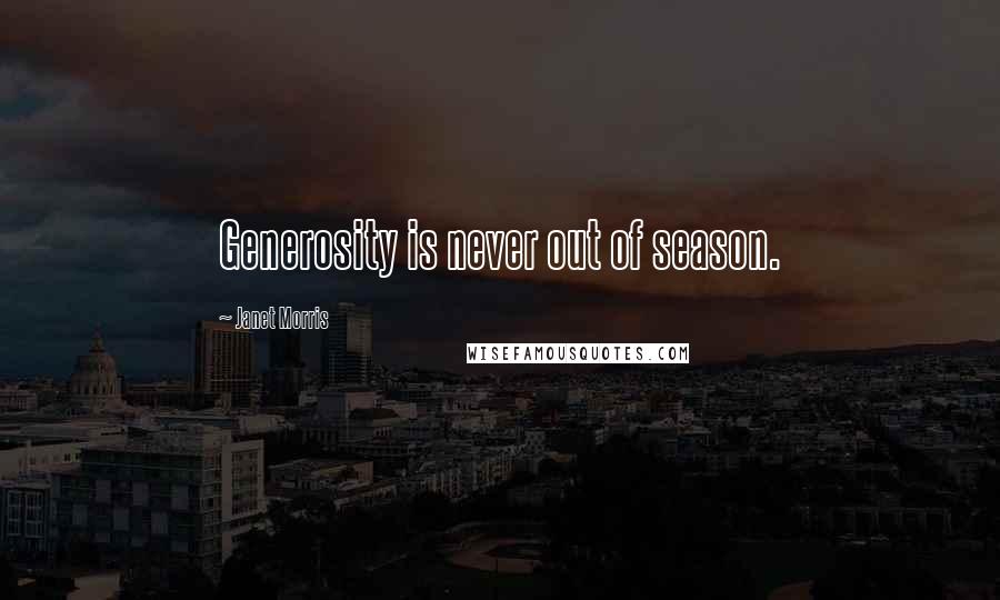 Janet Morris Quotes: Generosity is never out of season.