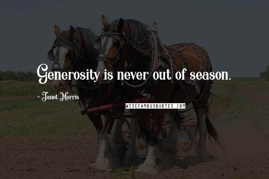 Janet Morris Quotes: Generosity is never out of season.