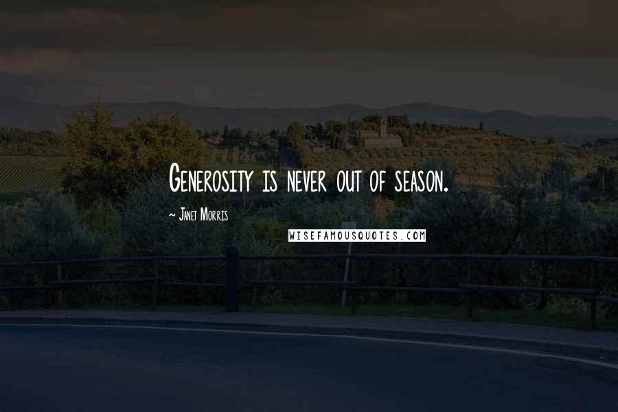 Janet Morris Quotes: Generosity is never out of season.