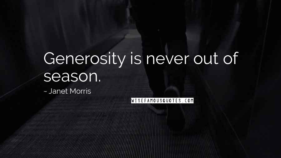 Janet Morris Quotes: Generosity is never out of season.