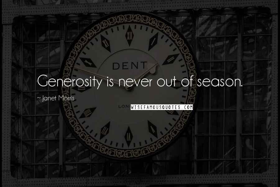 Janet Morris Quotes: Generosity is never out of season.