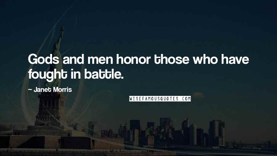 Janet Morris Quotes: Gods and men honor those who have fought in battle.