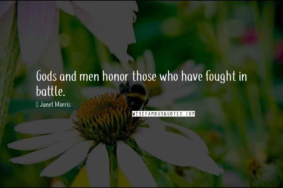 Janet Morris Quotes: Gods and men honor those who have fought in battle.