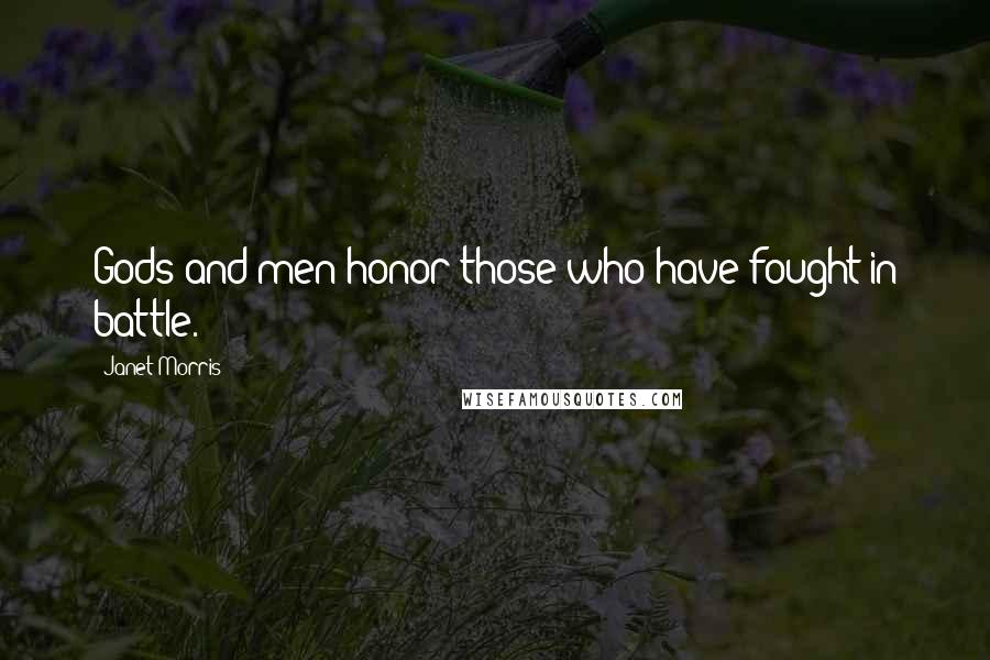 Janet Morris Quotes: Gods and men honor those who have fought in battle.