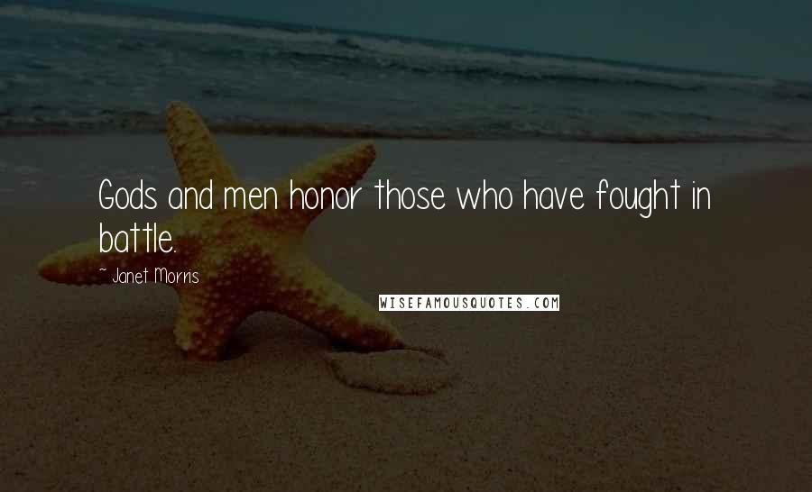 Janet Morris Quotes: Gods and men honor those who have fought in battle.
