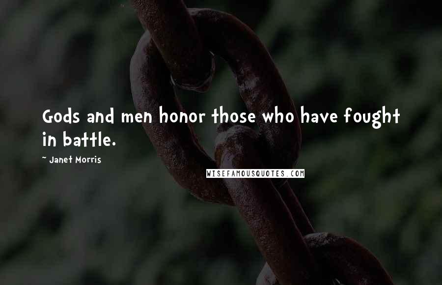 Janet Morris Quotes: Gods and men honor those who have fought in battle.