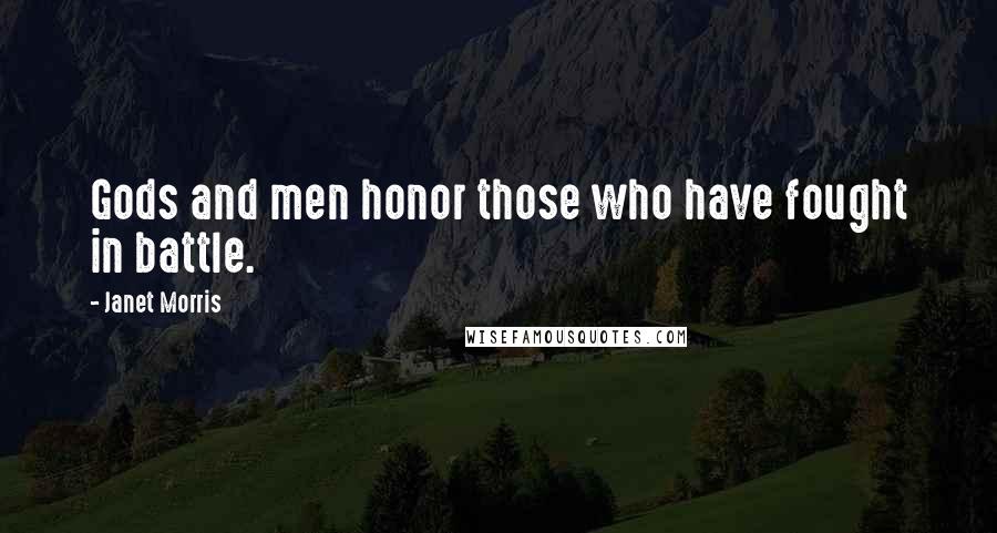 Janet Morris Quotes: Gods and men honor those who have fought in battle.