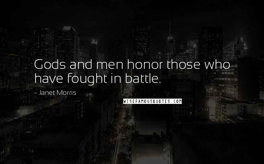 Janet Morris Quotes: Gods and men honor those who have fought in battle.