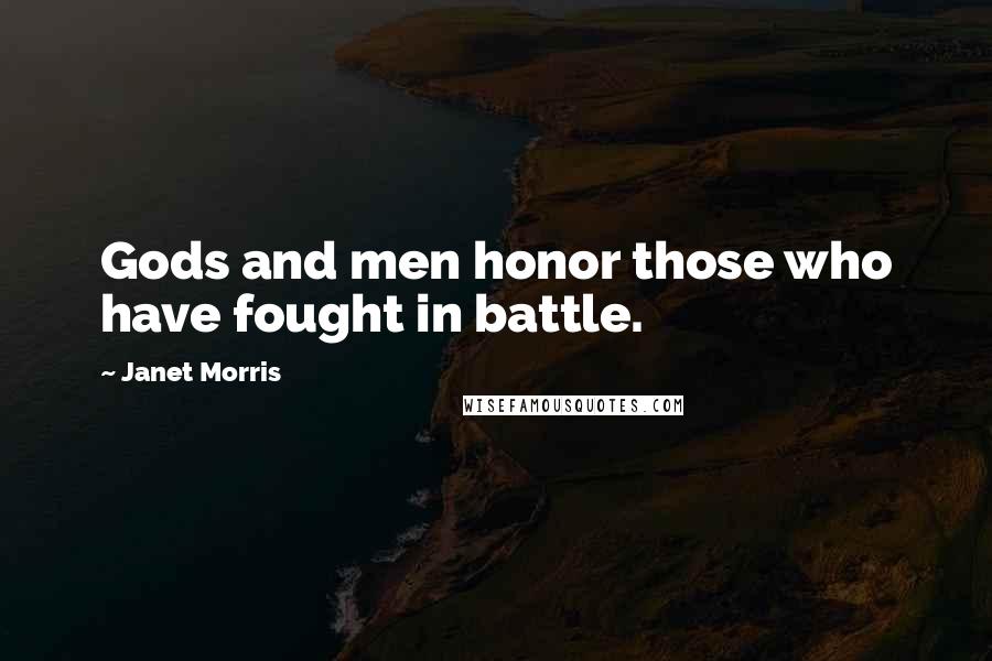 Janet Morris Quotes: Gods and men honor those who have fought in battle.