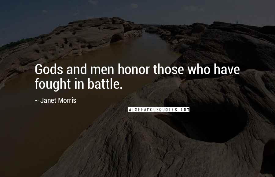 Janet Morris Quotes: Gods and men honor those who have fought in battle.