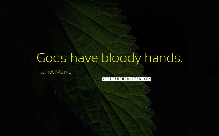 Janet Morris Quotes: Gods have bloody hands.