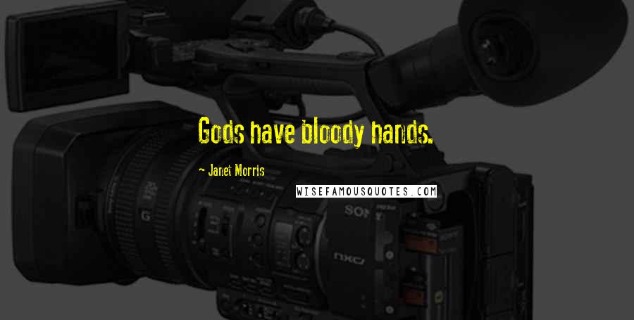 Janet Morris Quotes: Gods have bloody hands.