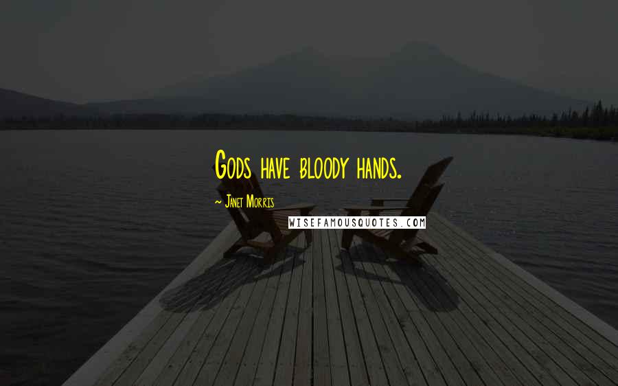 Janet Morris Quotes: Gods have bloody hands.