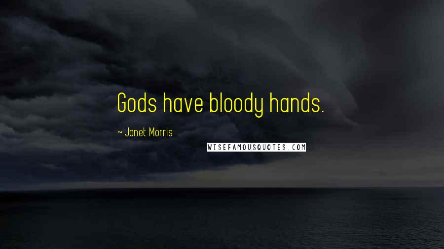 Janet Morris Quotes: Gods have bloody hands.