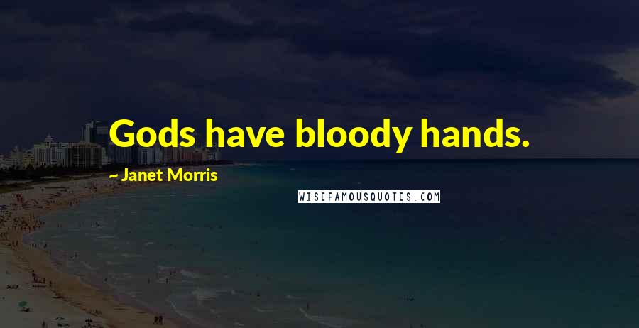 Janet Morris Quotes: Gods have bloody hands.