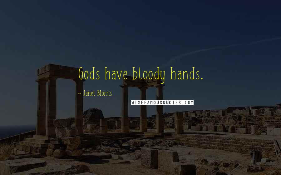 Janet Morris Quotes: Gods have bloody hands.