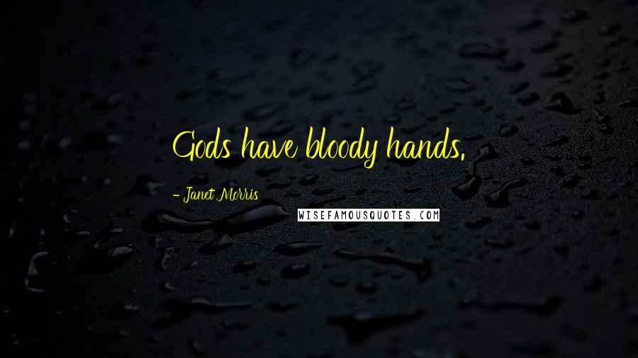 Janet Morris Quotes: Gods have bloody hands.