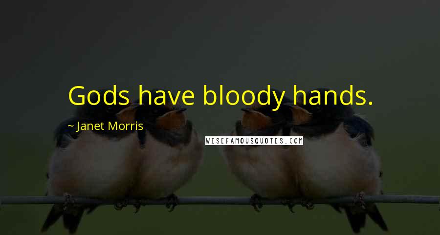 Janet Morris Quotes: Gods have bloody hands.