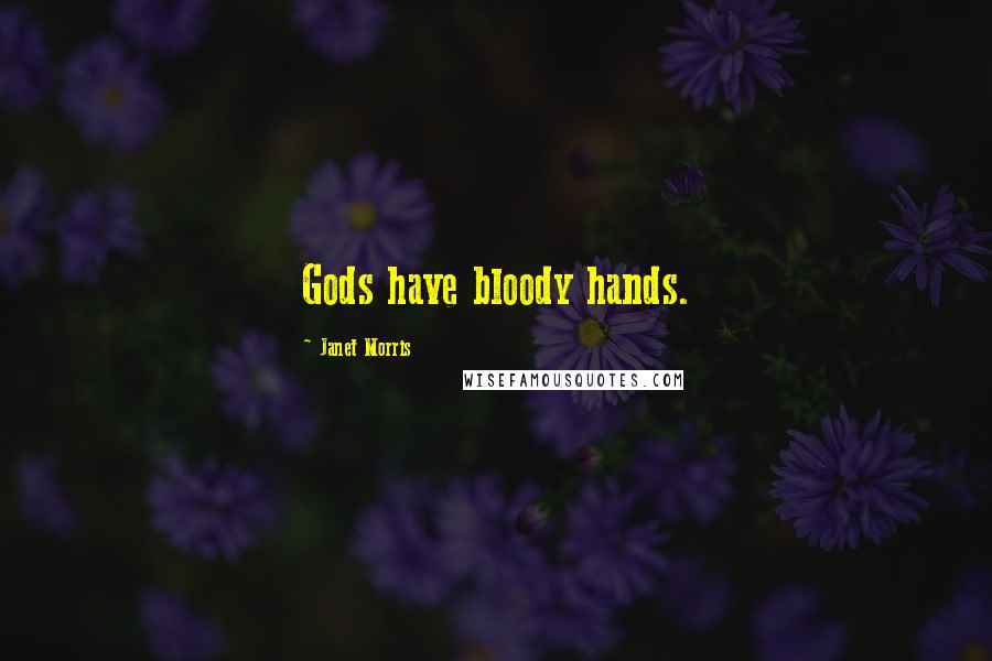 Janet Morris Quotes: Gods have bloody hands.