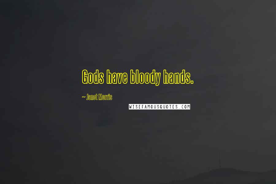 Janet Morris Quotes: Gods have bloody hands.