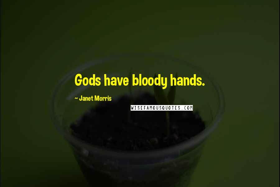 Janet Morris Quotes: Gods have bloody hands.