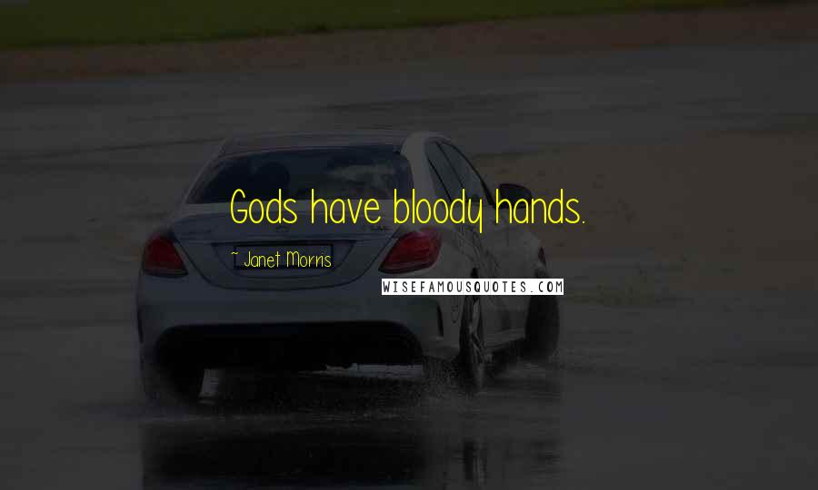 Janet Morris Quotes: Gods have bloody hands.