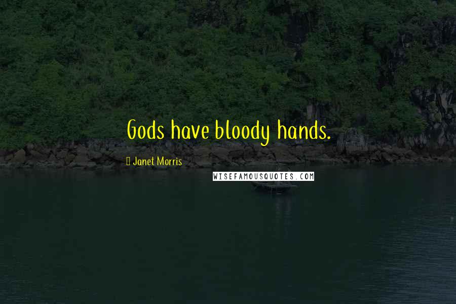 Janet Morris Quotes: Gods have bloody hands.