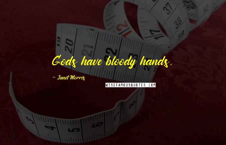 Janet Morris Quotes: Gods have bloody hands.