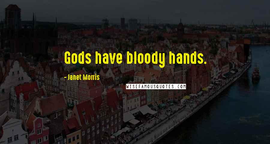 Janet Morris Quotes: Gods have bloody hands.