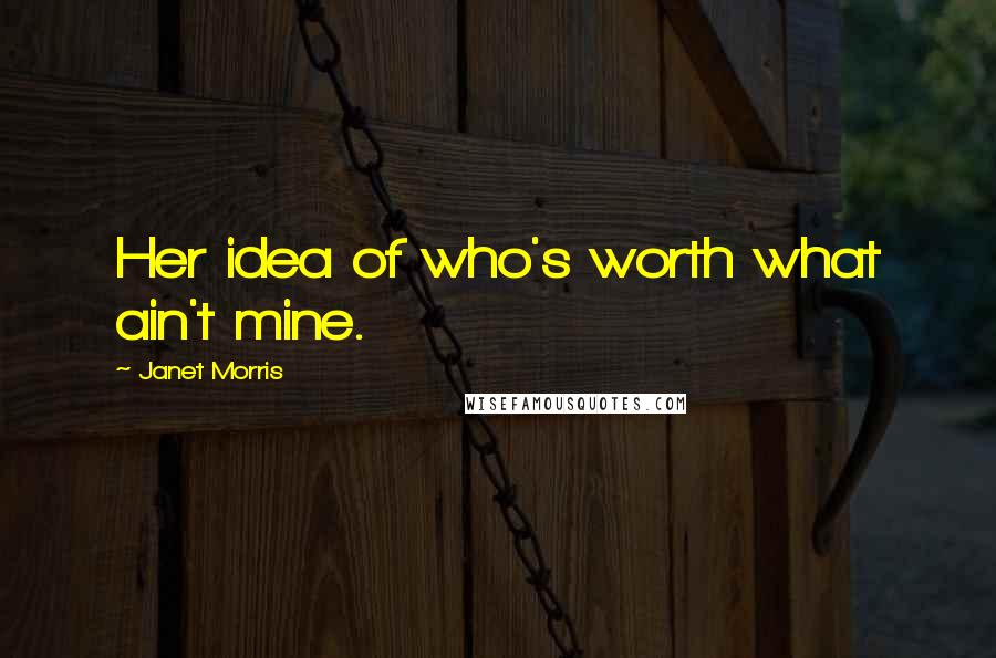 Janet Morris Quotes: Her idea of who's worth what ain't mine.