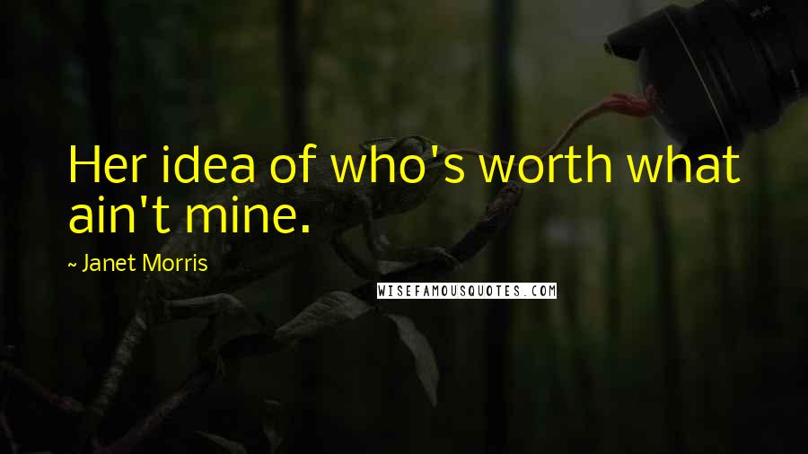 Janet Morris Quotes: Her idea of who's worth what ain't mine.