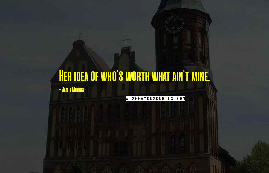 Janet Morris Quotes: Her idea of who's worth what ain't mine.